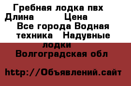Гребная лодка пвх. › Длина ­ 250 › Цена ­ 9 000 - Все города Водная техника » Надувные лодки   . Волгоградская обл.